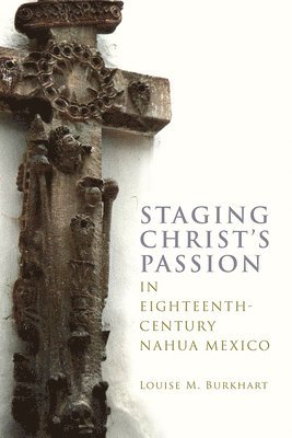 Staging Christ's Passion in Eighteenth-Century Nahua Mexico 1