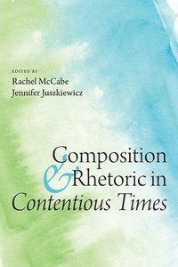bokomslag Composition and Rhetoric in Contentious Times