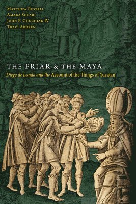 Matthew Restall, Amara Solari, John F. Chuchiak, Traci Ardren - Friar and the Maya, Häftad