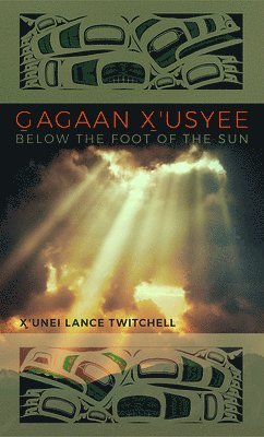X'unei Lance Twitchell - Gagaan X'usyee/Below the Foot of the Sun, Häftad