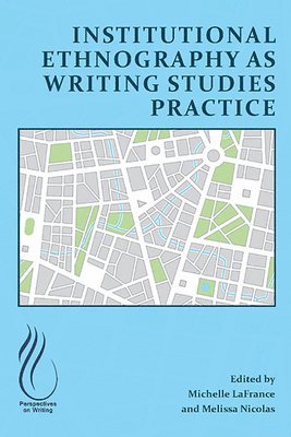Michelle LaFrance, Melissa Nicolas - Institutional Ethnography as Writing Studies Practice, Häftad