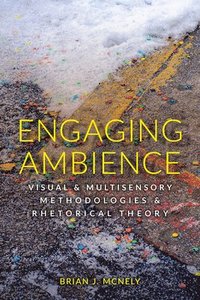bokomslag Engaging Ambience: Visual and Multisensory Methodologies and Rhetorical Theory