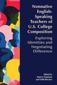 bokomslag Nonnative English-Speaking Teachers of U.S. College Composition: Exploring Identities and Negotiating Difference