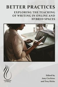 bokomslag Better Practices: Exploring the Teaching of Writing in Online and Hybrid Spaces