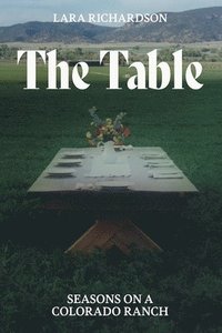 bokomslag The Table: Seasons on a Colorado Ranch