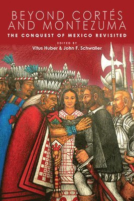 Vitus Huber, John F. Schwaller - Beyond Cortés and Montezuma, Inbunden