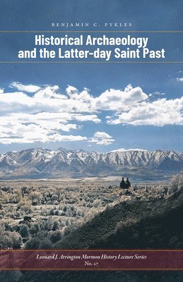 Benjamin C Pykles, Benjamin C. Pykles - Historical Archaeology and the Latter-Day Saint Past, Häftad