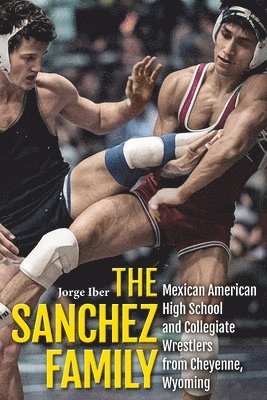 The Sanchez Family: Mexican American High School and Collegiate Wrestlers from Cheyenne, Wyomin 1