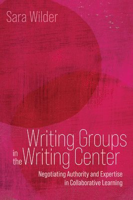 Sara Franssen Wilder - Writing Groups in the Writing Center, Inbunden