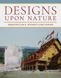 bokomslag Designs Upon Nature: The Cultural Landscape History of Yellowstone National Park Since 1872