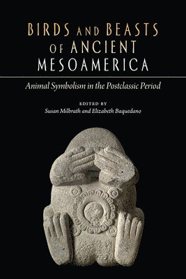 Susan Milbrath, Elizabeth Baquedano - Birds and Beasts of Ancient Mesoamerica, Häftad