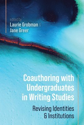 Laurie Grobman - Coauthoring with Undergraduates in Writing Studies, Häftad