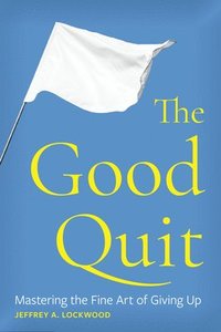 bokomslag The Good Quit: Mastering the Fine Art of Giving Up