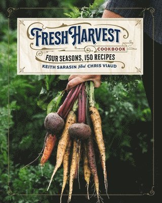 Keith Sarasin, Chris Viaud - Fresh Harvest Cookbook, Inbunden