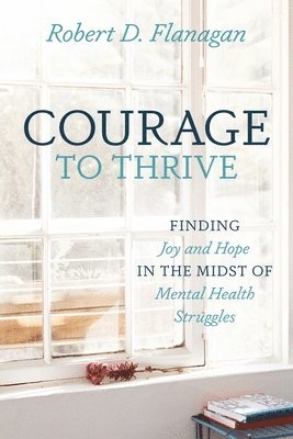 Robert D Flanagan, Robert D. Flanagan - Courage to Thrive, Häftad