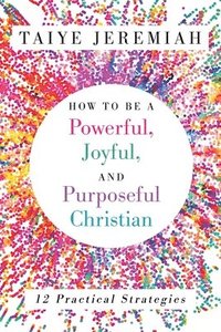 bokomslag How To Be A Powerful, Joyful, And Purposeful Christian