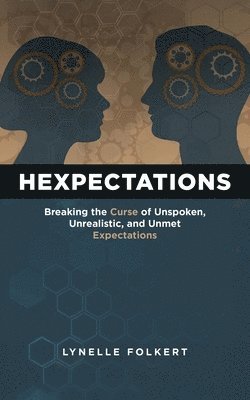 bokomslag Hexpectations: Breaking the Curse of Unspoken, Unrealistic, and Unmet Expectations