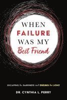 bokomslag When Failure Was My Best Friend: Escaping the Darkness and Finding the Light