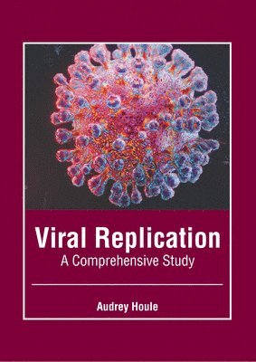 Audrey Houle - Viral Replication: A Comprehensive Study, Inbunden