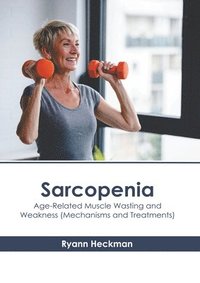 bokomslag Sarcopenia: Age-Related Muscle Wasting and Weakness (Mechanisms and Treatments)