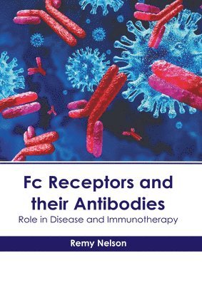 Remy Nelson - FC Receptors and Their Antibodies: Role in Disease and Immunotherapy, Inbunden