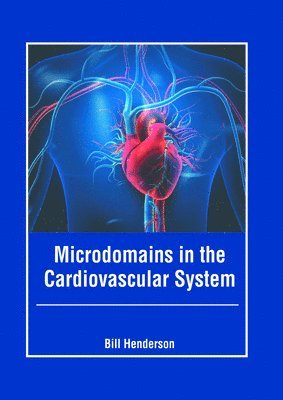 Bill Henderson - Microdomains in the Cardiovascular System, Inbunden