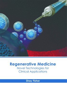 Shay Fisher - Regenerative Medicine: Novel Technologies for Clinical Applications, Inbunden