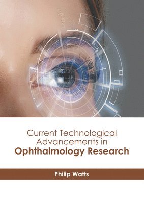 Philip Watts - Current Technological Advancements in Ophthalmology Research, Inbunden