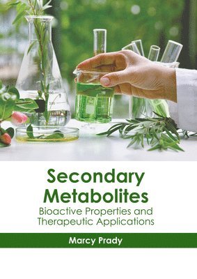 Marcy Prady - Secondary Metabolites: Bioactive Properties and Therapeutic Applications, Inbunden