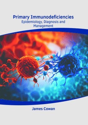 James Cowan - Primary Immunodeficiencies: Epidemiology, Diagnosis and Management, Inbunden