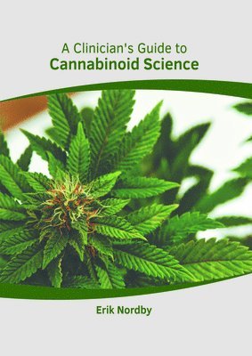 Erik Nordby - A Clinician's Guide to Cannabinoid Science, Inbunden