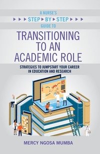 bokomslag A Nurse's Step-By-Step Guide to Transitioning to an Academic Role
