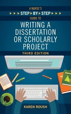 A Nurse's Step-By-Step Guide to Writing A Dissertation or Scholarly Project, Third Edition 1