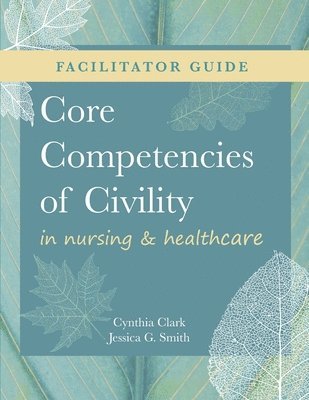 FACILITATOR GUIDE for Core Competencies of Civility in Nursing & Healthcare 1