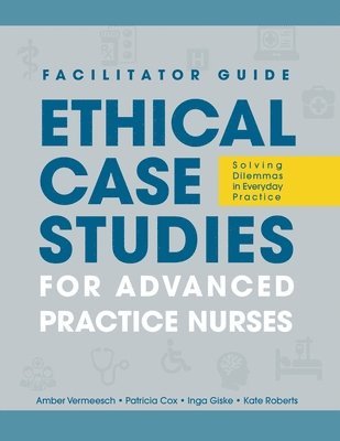 bokomslag FACILITATOR GUIDE to Ethical Case Studies for Advanced Practice Nurses