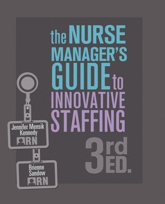 The Nurse Manager's Guide to Innovative Staffing, 3rd Ed. 1