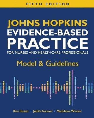 Kim Bissett, Judith Ascenzi, Madeleine Whalen - Johns Hopkins Evidence-Based Practice for Nurses and Healthcare Professionals, Fifth Edition, Häftad