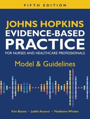 Kim Bissett, Judith Ascenzi, Madeleine Whalen - Johns Hopkins Evidence-Based Practice for Nurses and Healthcare Professionals, Fifth Edition, Inbunden