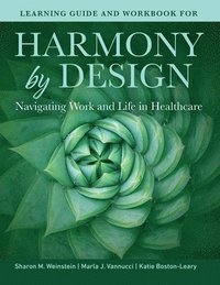 bokomslag Learning Guide and Workbook for Harmony by Design: Navigating Work and Life in Healthcare: Navigating Work and Life in Healthcare