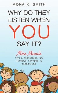 bokomslag Why Do They Listen When You Say It?: Miss Mona's Tips & Techniques for Mothers, Fathers & Caregivers