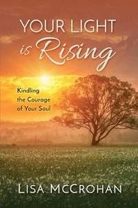 bokomslag Your Light is Rising: Kindling the Courage of Your Soul