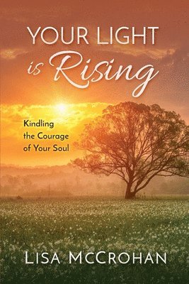 Your Light is Rising: Kindling the Courage of Your Soul 1