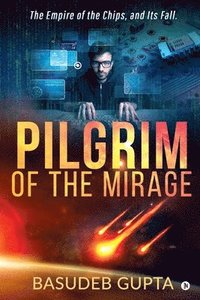 bokomslag Pilgrim of the mirage: The Empire of the Chips, and Its Fall.