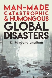 bokomslag Man-Made Catastrophic and Humongous Global Disasters