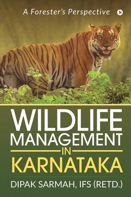 Ifs (Retd ) Dipak Sarmah, Ifs (Retd ). Dipak Sarmah, IFS (Retd.) DIPAK SARMAH - Wildlife Management in Karnataka, Häftad