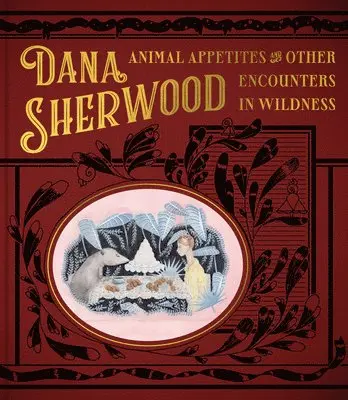 Dana Sherwood: Animal Appetites & Other Encounters in Wildness, Inbunden. Tillgänglighet: Lägg i varukorg