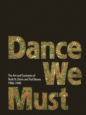 Kevin M. Murphy, Caroline Hamilton, Kevin M Murphy - Dance We Must: The Art and Costumes of Ruth St. Denis and Ted Shawn, 1906–1940, Inbunden