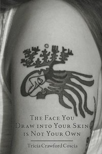 bokomslag The Face You Draw into Your Skin is Not Your Own