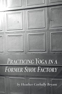 bokomslag Practicing Yoga in a Former Shoe Factory