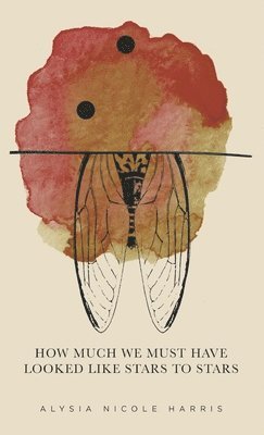 Alysia Nicole Harris, Alysia  Nicole Harris - How Much We Must Have Looked Like Stars To Stars, Inbunden